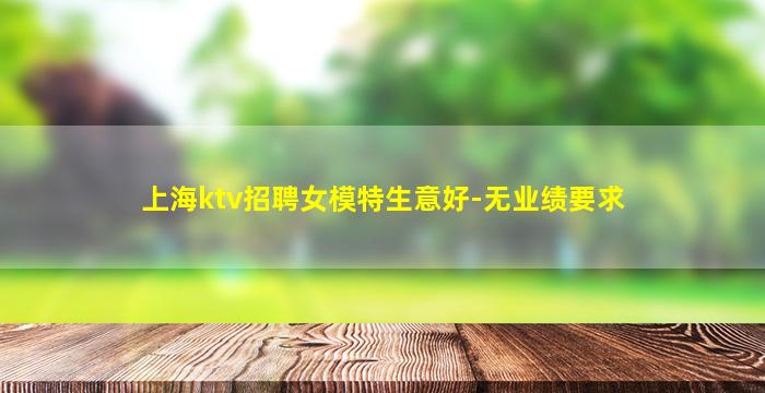 上海ktv招聘女模特生意好-无业绩要求
